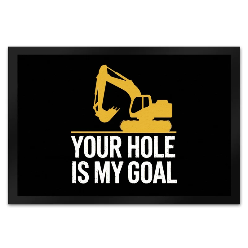 YOUR HOLE IS MY GOAL Fußmatte in 35x50 cm mit gelbem Bagger
